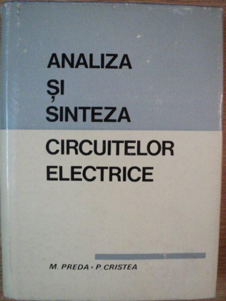 ANALIZA SI SINTEZA CIRCUITELOR ELECTRICE de M. PREDA , P. CRISTEA , Bucuresti 1968