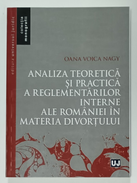 ANALIZA TEORETICA SI PRACTICA A REGLEMENTARILOR INTERNE ALE ROMANIEI IN MATERIA DIVORTULUI de OANA VOICA NAGY , 2021