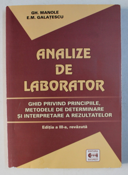 ANALIZE DE LABORATOR , GHID PRIVIND PRINCIPIILE , METODELE DE DETERMINARE SI INTERPRETARE A REZULTATELOR , EDITIA A III A de GH. MANOLE si E.M. GALATESCU , 2007