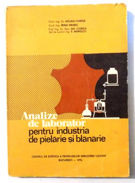 ANALIZE DE LABORATOR PENTRU INDUSTRIA DE PIELARIE SI BLANARIE de AGLAIA CHIRITA , ... , V. NANESCU , 1976