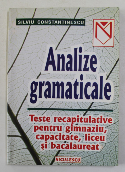 ANALIZE GRAMATICALE - TESTE RECAPITULATIVE PENTRU GIMNAZIU ..de SILVIU CONSTANTINESCU , 2001