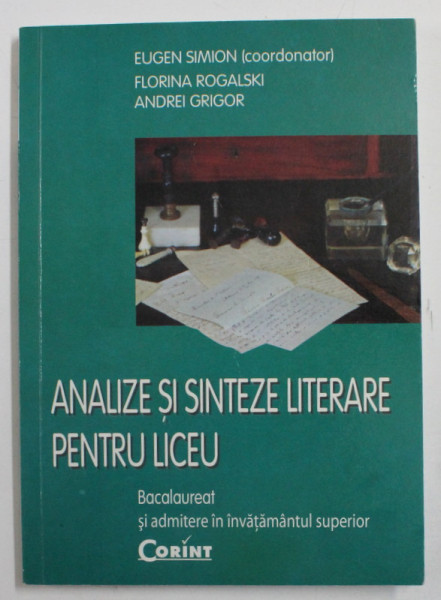 ANALIZE SI SINTEZE LITERARE PENTRU LICEU de COORDONATOR EUGEN SIMION , FLORINA ROGALSKI , ANDREI GRIGOR , 2008