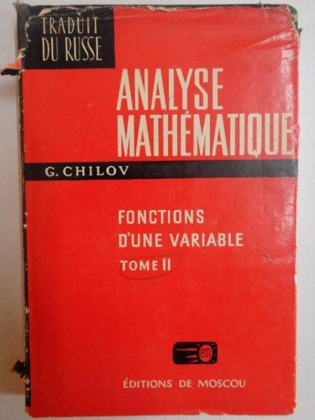 ANALYSE MATHEMATIQUE  , FONCTIONS D'UNE VARIABLE , TOME II de G. CHILOV , 1973 * NU PREZINTA SUPRACOPERTA
