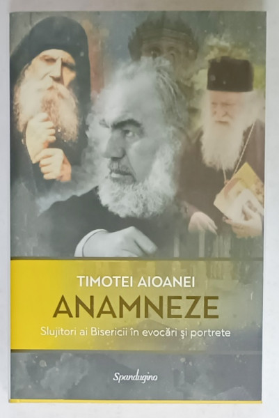 ANAMNEZE , SLUJITORI AI BISERICII IN EVOCARI SI PORTRETE de TIMOTEI AIOANEI , 2023