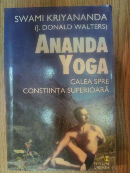 ANANDA YOGA . CALEA SPRE CONSTIINTA SUPERIOARA de SWAMI KRIYANANDA , 2001
