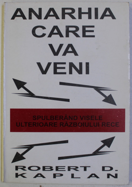 ANARHIA CARE VA VENI - SPULBERAND VISELE ULTERIOARE RAZBOIULUI RECE de ROBERT D. KAPLAN