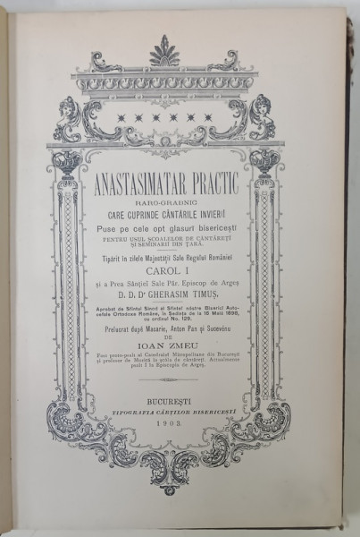 ANASTASIMATAR PRACTIC RARO - GRABNIC, CARE CUPRINDE CANTARILE INVIERII , TIPARIT IN ZILELE M.S REGELUI CAROL I , PRELUCRAT DUPA MACARIE , ANTON PANN  si SUCEVENU de IOAN ZMEU , 1903