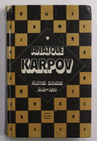 ANATOLE KARPOV - PARTIES CHOISIES 1969 - 1979 , APARUTA 1981, TEXT IN LIMBA FRANCEZA , COTORUL INTARIT CU SCOTCH