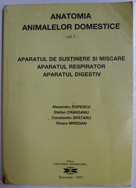 ANATOMIA ANIMALELOR DOMESTICE - VOLUMUL I  de ALEXANDRU POPESCU ...VIOARA MIRESAN , 2001