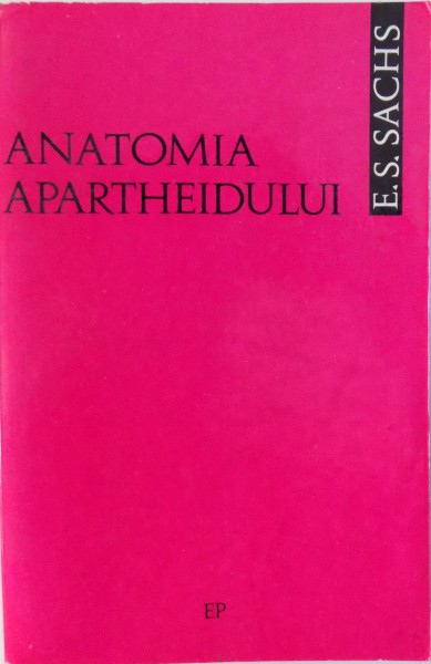 ANATOMIA  APARTHEIDULUI de E.S. SACHS , 1968