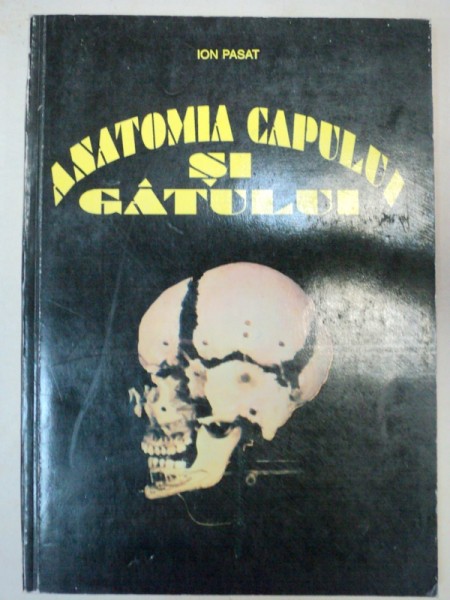 ANATOMIA CAPULUI SI GATULUI  VOL 1. OASE,MUSCHI,ARTICULATII-ION PASAT  BUCURESTI 1995