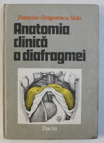 ANATOMIA CLINICA A DIAFRAGMEI de FRANCISC GRIGORESCU SIDO , 1990