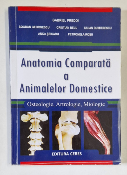 ANATOMIA COMPARATA  A ANIMALELOR DOMESTICE - OSTEOLOGIE , ARTROLOGIE , MIOLOGIE de GABRIEL PREDOI ...PETRONELA ROSU , 2011 *PREZINTA SUBLINIERI CU EVIDENTIATORUL