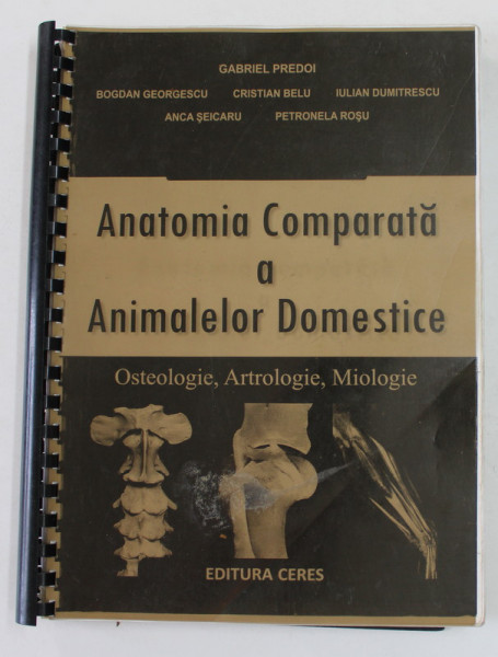 ANATOMIA COMPARATA  A ANIMALELOR DOMESTICE - OSTEOLOGIE , ARTROLOGIE , MIOLOGIE de GABRIEL PREDOI ...PETRONELA ROSU , 2011 , PREZINTA SUBLINIERI CU PIXUL *