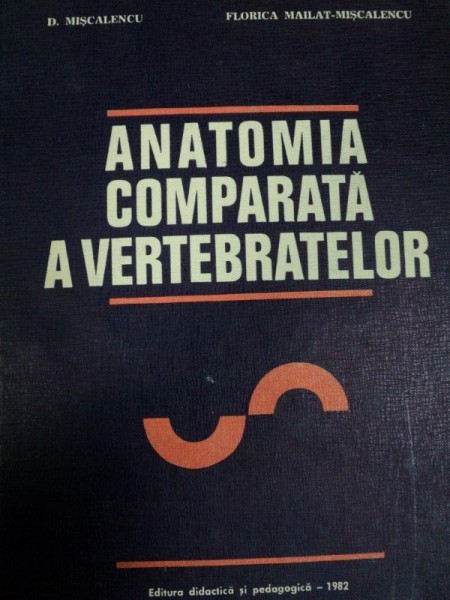 ANATOMIA COMPARATA A VERTEBRATELOR- D. MISCALENCU SI FLORICA MAILAT MISCALENCU, BUC. 1982