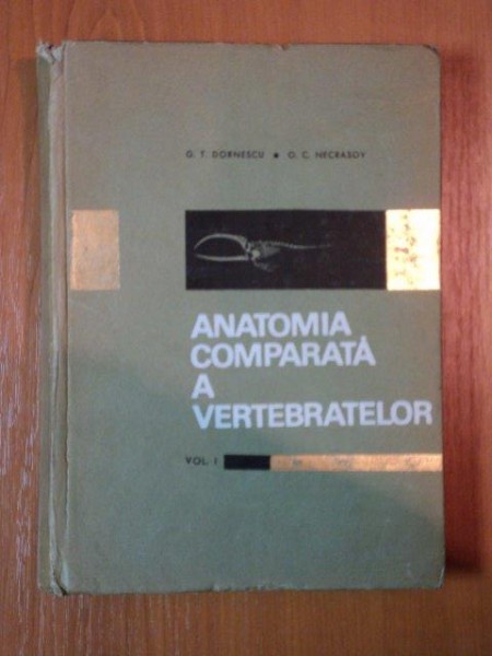 ANATOMIA COMPARATA A VERTEBRATELOR ,VOL I de G.T.DORNESCU , O.C. NECRASOV
