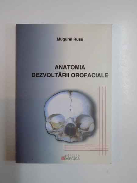 ANATOMIA DEZVOLTARII OROFACIALE de MUGUREL CONSTANTIN RUSU , 2003