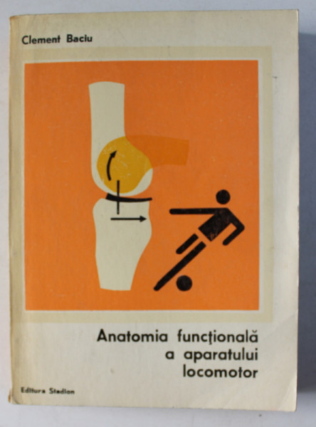 ANATOMIA FUNCTIONALA A APARATULUI LOCOMOTOR de CLEMENT BACIU , 1972