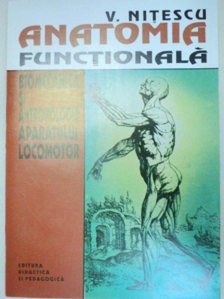 ANATOMIA FUNCTIONALA.BIOMECANICA SI ANTROPOLOGIA APARATULUI LOCOMOTOR-V. NITESCU  1995