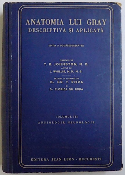 ANATOMIA LUI GRAY DESCRIPTIVA SI APLICATA de T.B. JOHNSTON , VOL III : ANGIOLOGIE NEUROLOGIE , EDITIA DOUAZECISISAPTEA , 1945