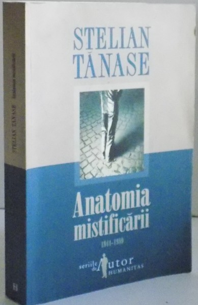 ANATOMIA MISTIFICARII 1944-1989 de STELIAN TANASE , EDITIA A III A , 2009