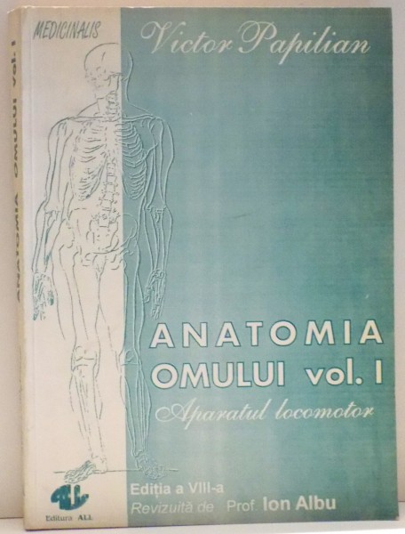 ANATOMIA OMULUI , APARATUL LOCOMOTOR de VICTOR PAPILIAN , VOL I , EDITIA A VIII-A , 1993