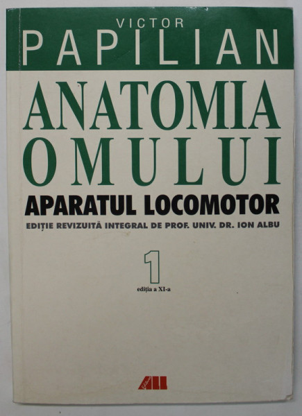 ANATOMIA OMULUI , APARATUL LOCOMOTOR , EDITIA A XI - A de VICTOR PAPILIAN , 2003