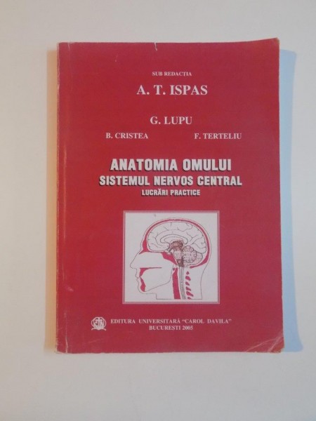 ANATOMIA OMULUI , SISTEMUL NERVOS CENTRAL , LUCRARI PRACTICE de G. LUPU , B. CRISTEA , F. TERTELIU , 2005