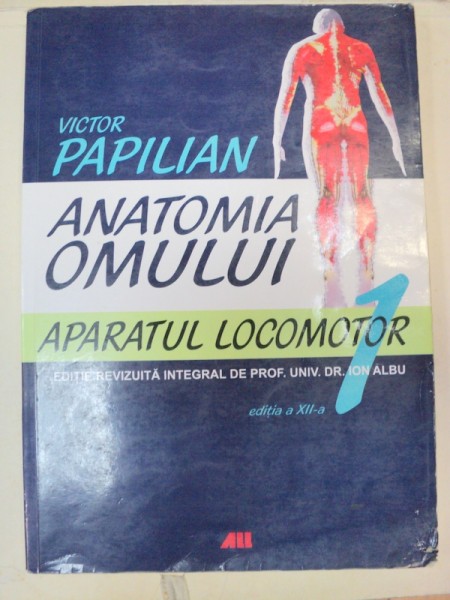 ANATOMIA OMULUI.APARATUL LOCOMOTOR-VICTOR PAPILIAN  EDITIA A 12-A  VOL 1  REVIZUITA INTEGRAL DE ION ALBU