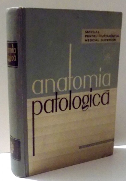 ANATOMIA PATOLOGICA - MANUAL PENTRU INVATAMANTUL MEDICAL SUPERIOR sub redactia Prof. A. MURESANU , 1962