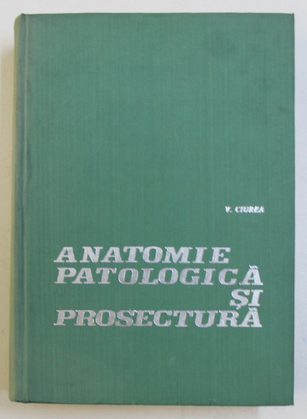 ANATOMIE PATOLOGICA SI PROSECTURA de V . CIUREA , 1971