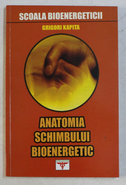 ANATOMIA SCHIMBULUI BIOENERGETIC de GRIGORI KAPITA , 2006