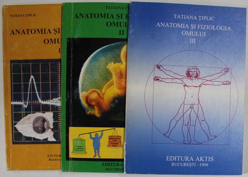 ANATOMIA SI FIZIOLOGIA OMULUI de TATIANA TIPLIC si N. STOICA , SINTEZE PENTRU EXAMENE DE ADMITERE , VOLUMELE I - III ,  1997 -1999