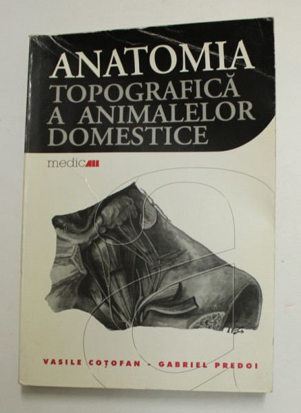 ANATOMIA TOPOGRAFICA A ANIMALELOR DOMESTICE de VASILE COTOFAN , GABRIEL PREDOI , 2003