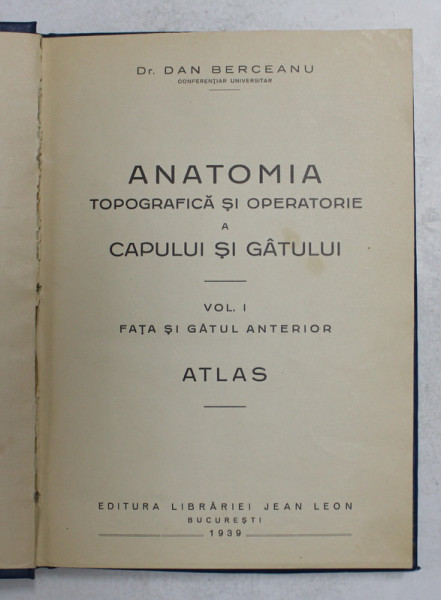 ANATOMIA TOPOGRAFICA SI OPERATORIE A CAPULUI SI GATULUI , VOL. I FATA SI GATUL ANTERIOR - ATLAS de DAN BERCEANU , Bucuresti 1939