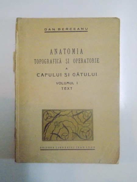 ANATOMIA TOPOGRAFICA SI OPERATORIE A CAPULUI SI GATULUI , VOL. I , FATA SI GATUL ANTERIOR de DAN BERCEANU , 1939