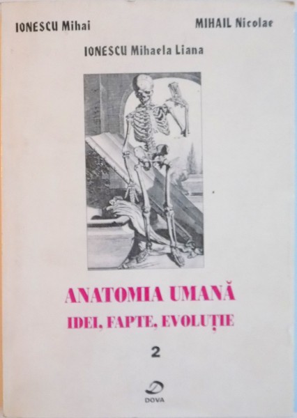 ANATOMIA UMANA, IDEI, FAPTE, EVOLUTIE, VOL. II ANATOMIA SI ANATOMISTII DIN SEC. XVI-XIX, 1996