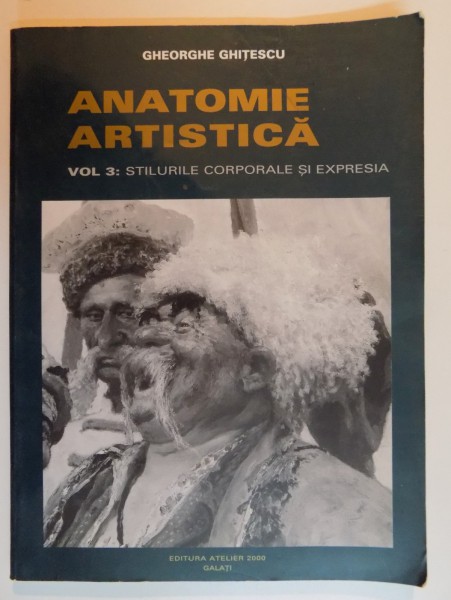 ANATOMIE ARTISTICA de GHEORGHE GHITESCU , VOL III : STILURILE CORPORALE SI EXPRESIA , 2000
