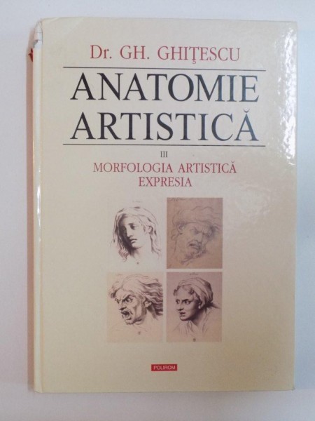 ANATOMIE ARTISTICA , VOL. III MORFOLOGIA ARTISTICA EXPRESIA de GH. GHITESCU , 2011