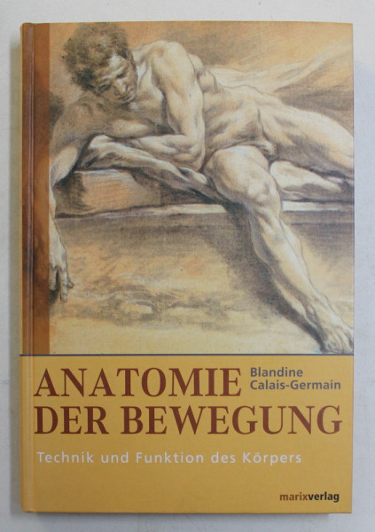 ANATOMIE DER BEWEGUNG , TECHNIK UND FUNKTION DES KORPERS von BLANDINE CALAIS - GERMAN , 1999