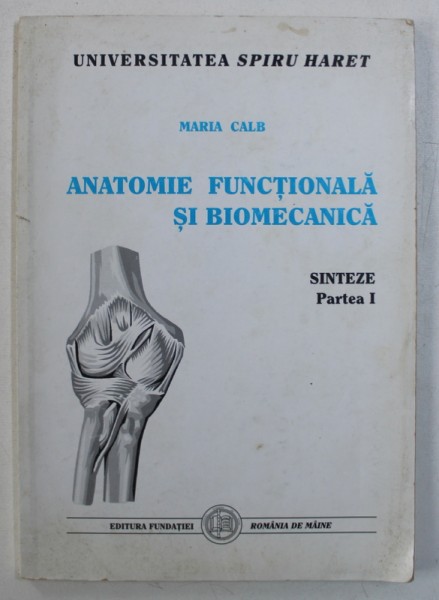 ANATOMIE FUNCTIONALA SI BIOMECANICA de MARIA CALB , SINTEZE , PARTEA I , 2000