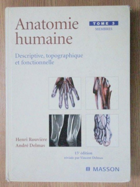 ANATOMIE HUMAINE.DESCRIPTIVE,TOPOGRAPHIQUE ET FUNCTIONNELLE - HENRI ROUVIERE , ANDRE DELMAS  TOME 3  2002