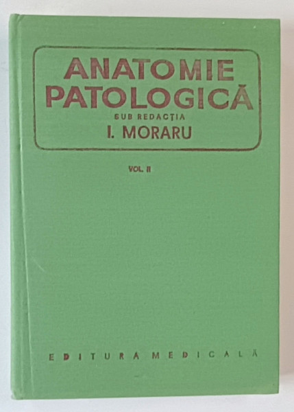 ANATOMIE PATOLOGICA , VOLUMUL II de I. MORARIU , 1980
