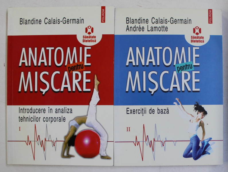 ANATOMIE PENTRU MISCARE de BLANDINE CALAIS  - GERMAIN si ANDRE LAMOTTE , VOLUMELE I - II , 2009