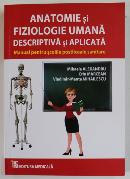 ANATOMIE SI FIZIOLOGIE UMANA DESCRIPTIVA SI APLICATA , MANUAL PENTRU SCOLILE POSTLICEALE SANITARE de MIHAELA  ALEXANDRU ...VLADIMIR - MANTA MIHAILESCU , 2022