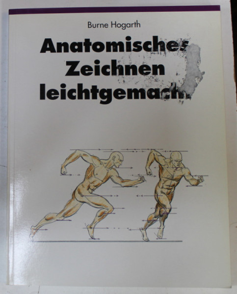 ANATOMISCHES ZEICHNEN LEICHTGEMACHT ( DESENUL ANATOMIC ...) von BURNE HOGARTH , TEXT IN LIMBA GERMANA , 1991