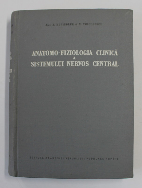ANATOMO - FIZIOLOGIA CLINICA A SISTEMULUI NERVOS CENTRAL de A. KREINDLER si V. VOICULESCU , 1957
