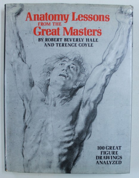 ANATOMY LESSONS FROM THE GREAT MASTERS by ROBERT BEVERLY HALE and TERENCE COYLE - 100 GREAT FIGURE DRAWING ANALYZED , 1977