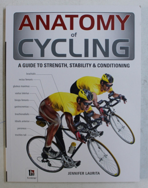 ANATOMY OF CICLYNG , A GUIDE OF STRENGTH , STABILITY &amp; CONDITIONG by JENNIFER LAURITA , 2013