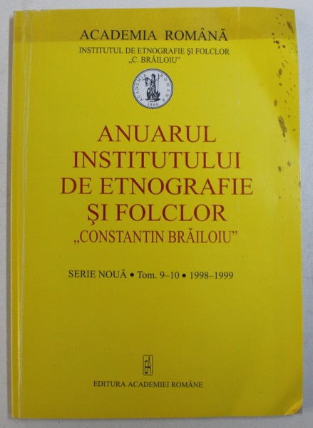 ANAUARUL INSTITUTULUI DE ETNOGRAFIE SI FOLCLOR &quot; CONSTANTIN BRAILOIU &quot; , SERIE NOUA , TOM 9 - 10 , 1998 - 1999
